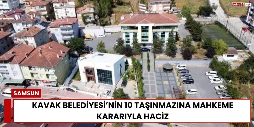 Kavak Belediyesi’nin 10 Taşınmazına Mahkeme Kararıyla Haciz