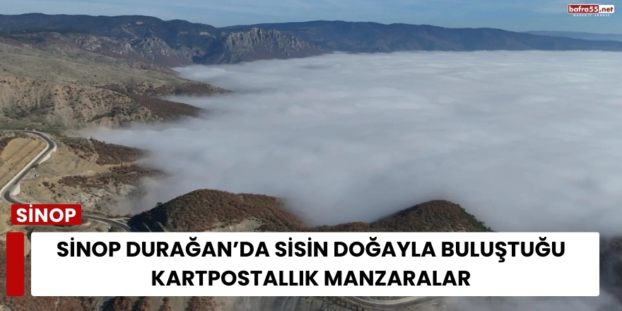 Sinop Durağan’da Sisin Doğayla Buluştuğu Kartpostallık Manzaralar