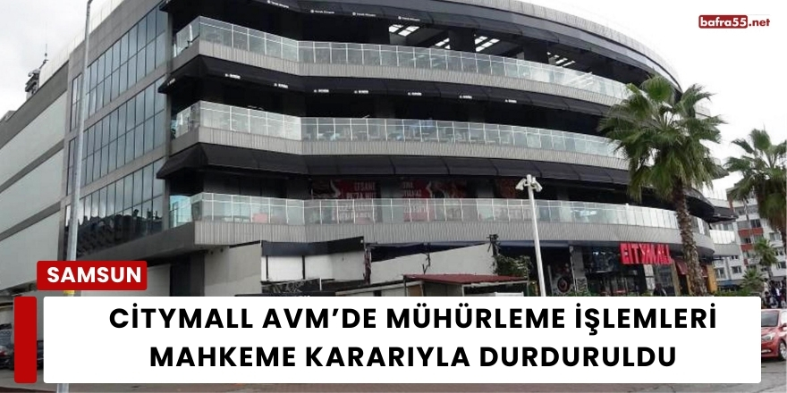 CityMall AVM’de Mühürleme İşlemleri Mahkeme Kararıyla Durduruldu