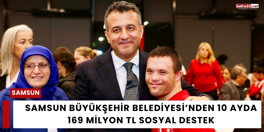 Samsun Büyükşehir Belediyesi’nden 10 Ayda 169 Milyon TL Sosyal Destek