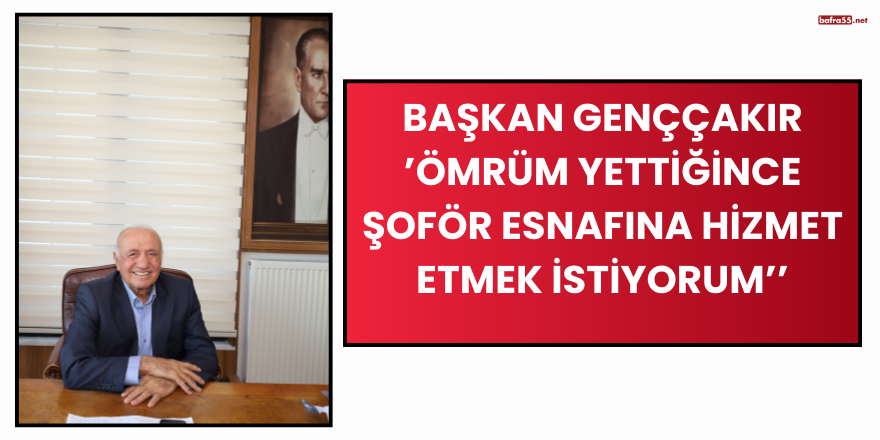 Başkan Genççakır ’Ömrüm Yettiğince Şoför Esnafına Hizmet Etmek İstiyorum’’
