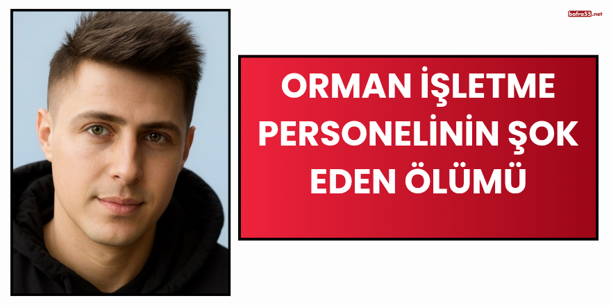 Orman İşletme Personelinin Şok Eden Ölümü