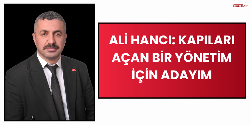 “Ali Hancı: Kapıları Açan Bir Yönetim İçin Adayım”