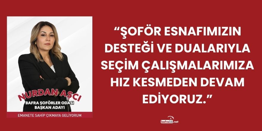 Bafra Şoförler Odası Başkan Adayı Nurdan Aşcı’dan Özel Açıklamalar