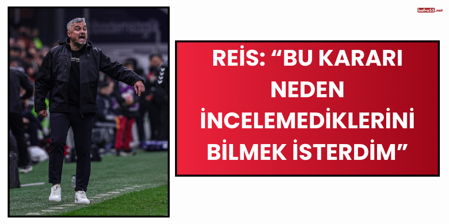 Reis: “Bu Kararı Neden İncelemediklerini Bilmek İsterdim”