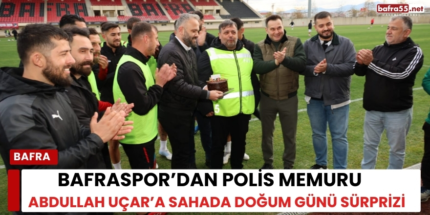 Bafraspor’dan Polis Memuru Abdullah Uçar’a Sahada Doğum Günü Sürprizi