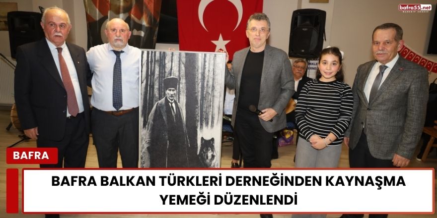 Bafra Balkan Türkleri Derneğinden Kaynaşma Yemeği Düzenlendi