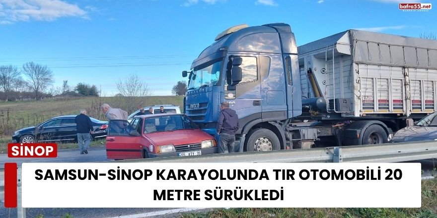 Samsun-Sinop Karayolunda Tır Otomobili 20 Metre Sürükledi