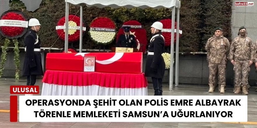 Operasyonda Şehit Olan Polis Emre Albayrak Törenle Memleketi Samsun’a Uğurlanıyor