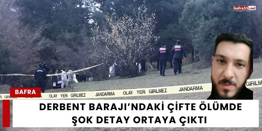 Derbent Barajı’ndaki Çifte Ölümde Şok Detay Ortaya Çıktı
