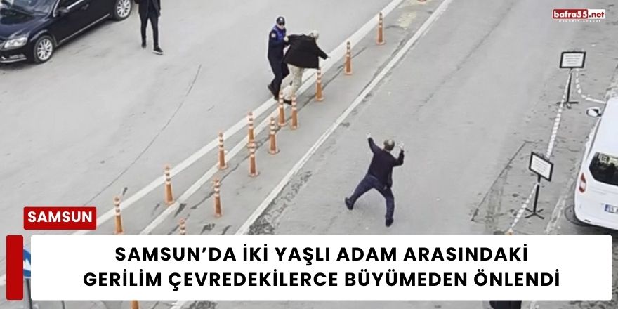 Samsun’da İki Yaşlı Adam Arasındaki Gerilim Çevredekilerce Büyümeden Önlendi