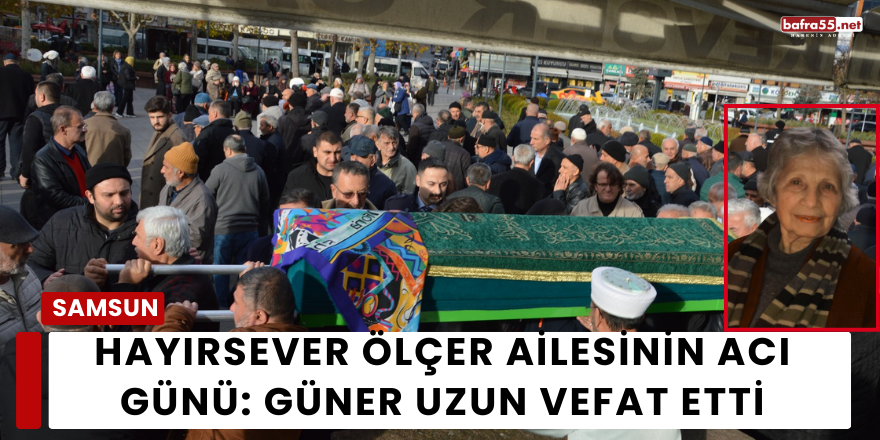 Hayırsever Ölçer Ailesinin Acı Günü: Güner Uzun Vefat Etti