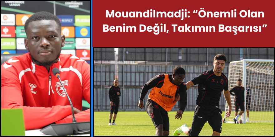 Mouandilmadji: “Önemli Olan Benim Değil, Takımın Başarısı”