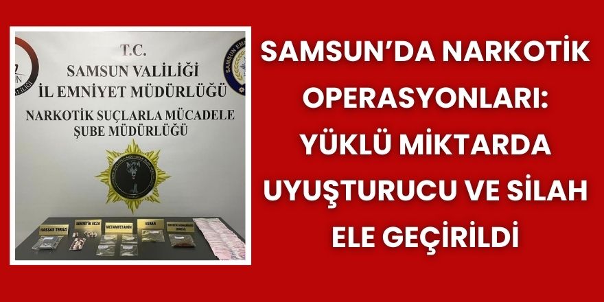 Samsun’da Narkotik Operasyonları: Yüklü Miktarda Uyuşturucu ve Silah Ele Geçirildi