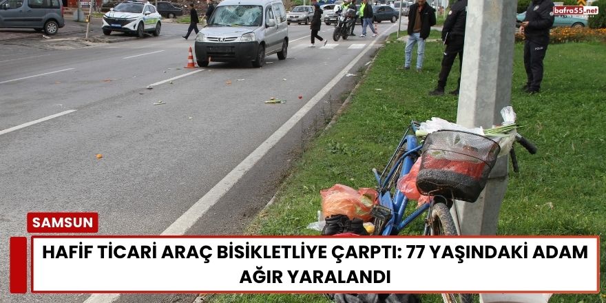 Hafif Ticari Araç Bisikletliye Çarptı: 77 Yaşındaki Adam Ağır Yaralandı
