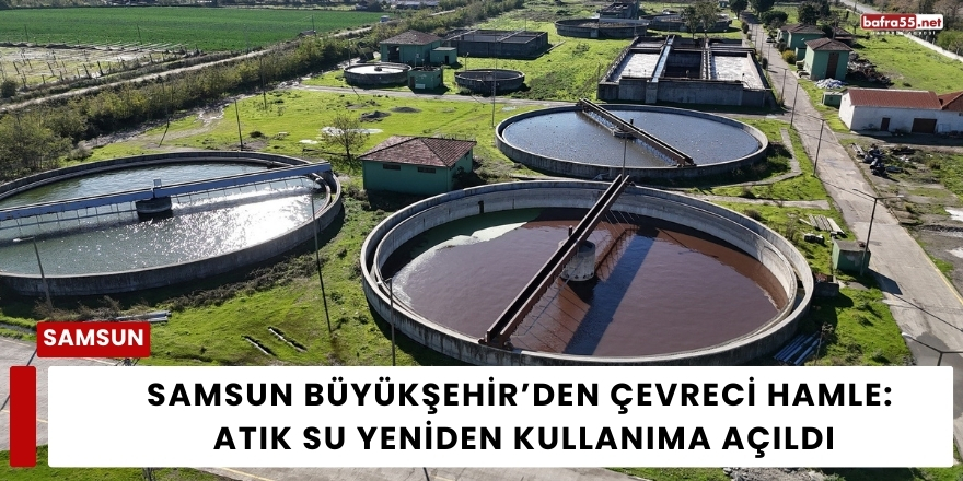 Samsun Büyükşehir’den Çevreci Hamle: Atık Su Yeniden Kullanıma Açıldı