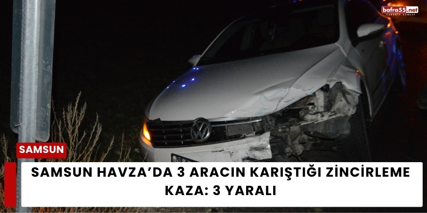 Samsun Havza’da 3 Aracın Karıştığı Zincirleme Kaza: 3 Yaralı