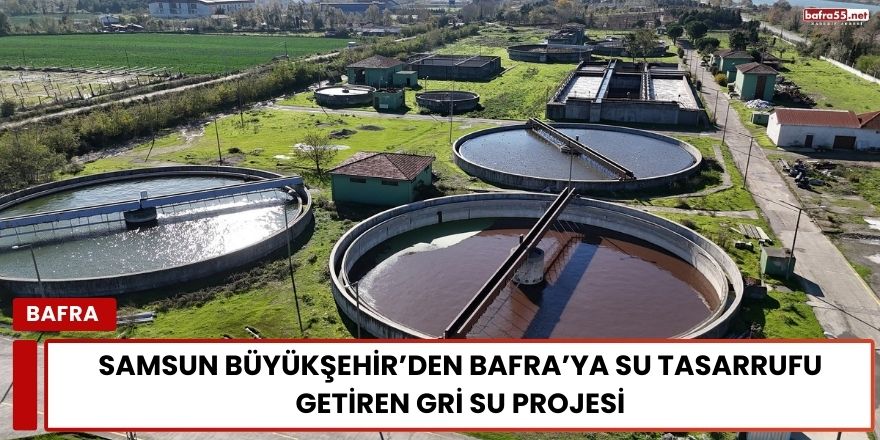 Samsun Büyükşehir’den Bafra’ya Su Tasarrufu Getiren Gri Su Projesi