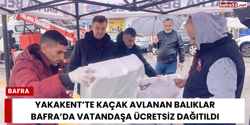 Yakakent’te Kaçak Avlanan Balıklar Bafra’da Vatandaşa Ücretsiz Dağıtıldı