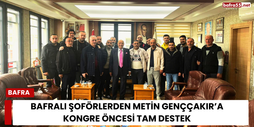 Bafralı Şoförlerden Metin Genççakır’a Kongre Öncesi Tam Destek