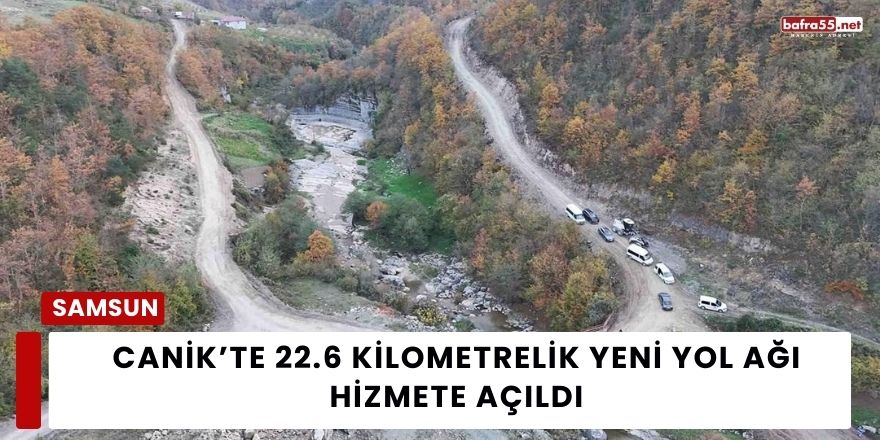 Canik’te 22.6 Kilometrelik Yeni Yol Ağı Hizmete Açıldı
