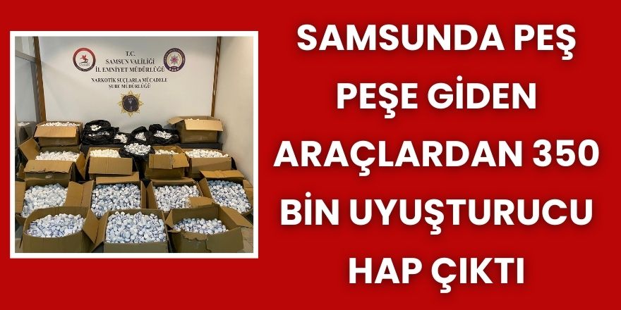 Samsunda Peş Peşe Giden Araçlardan 350 Bin Uyuşturucu Hap Çıktı