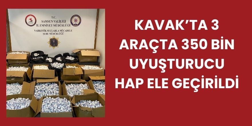 Kavak’ta 3 Araçta 350 Bin Uyuşturucu Hap Ele Geçirildi