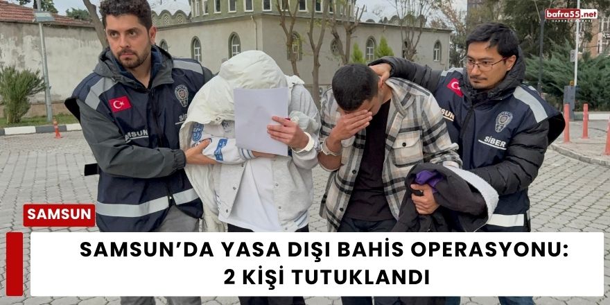 Samsun’da Yasa Dışı Bahis Operasyonu: 2 Kişi Tutuklandı