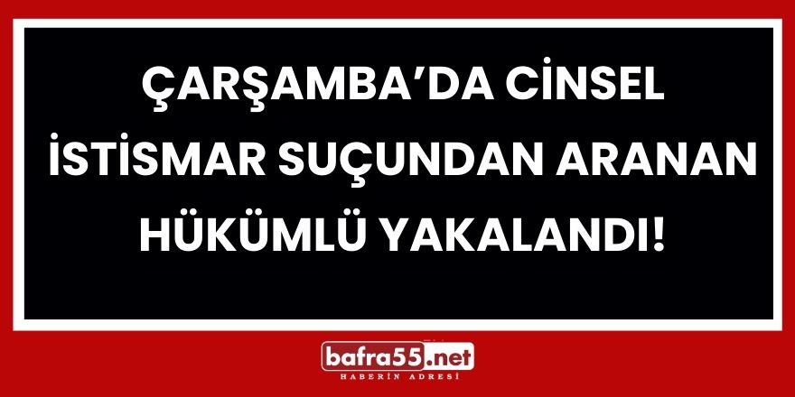 Çarşamba’da Cinsel İstismar Suçundan Aranan Hükümlü Yakalandı