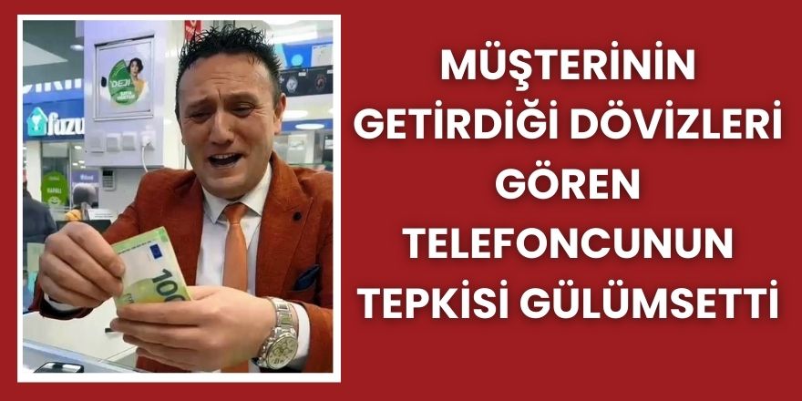 Müşterinin Getirdiği Dövizleri Gören Telefoncunun Tepkisi Gülümsetti