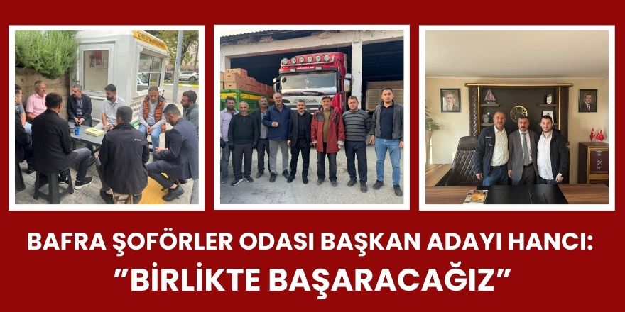 Bafra Şoförler Odası Başkan Adayı Hancı: Birlikte Başaracağız