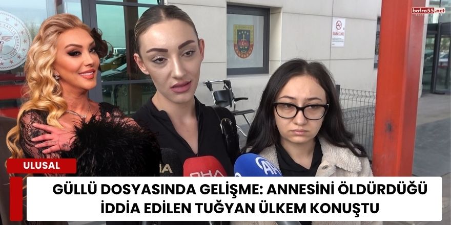 Güllü Dosyasında Gelişme: Annesini Öldürdüğü İddia Edilen Tuğyan Ülkem Konuştu