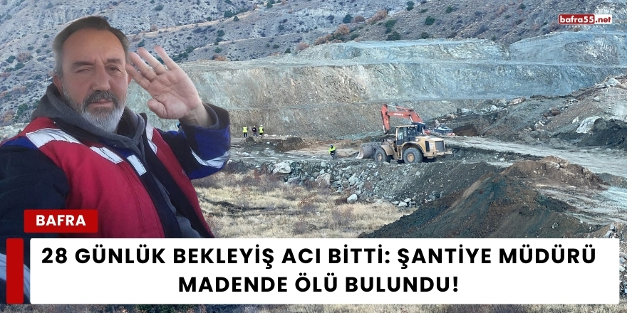 28 Günlük Bekleyiş Acı Bitti: Şantiye Müdürü Madende ölü Bulundu!