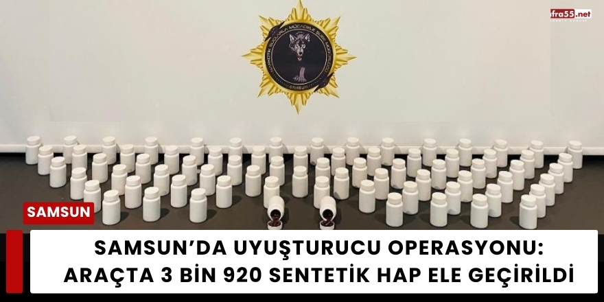 Samsun’da Uyuşturucu Operasyonu: Araçta 3 Bin 920 Sentetik Hap Ele Geçirildi
