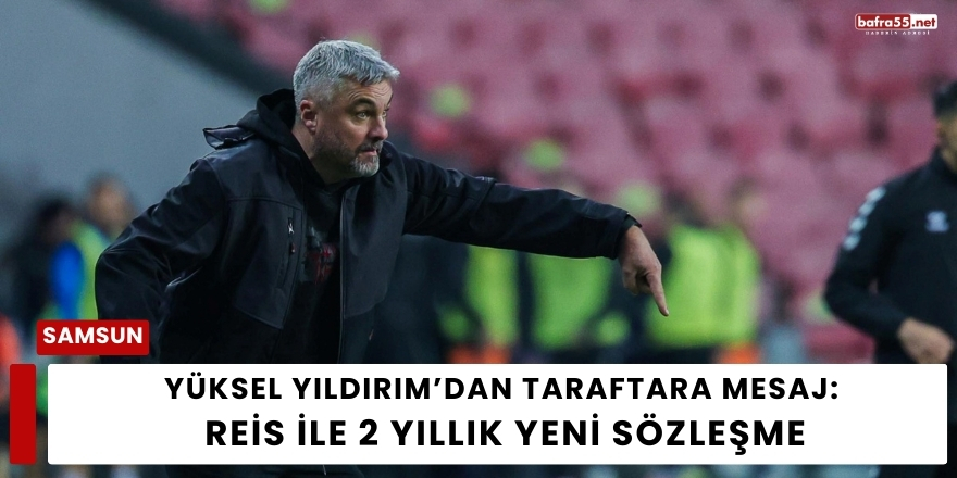 Yüksel Yıldırım’dan Taraftara Mesaj: Reis ile 2 Yıllık Yeni Sözleşme