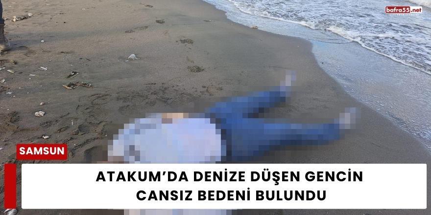 Atakum’da Denize Düşen Gencin Cansız Bedeni Bulundu