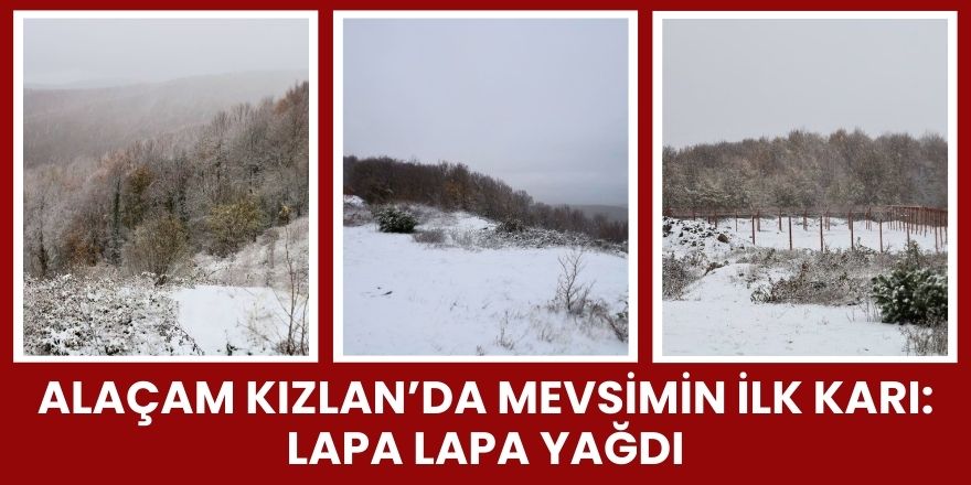 Alaçam Kızlan’da Mevsimin İlk Karı: Lapa Lapa Yağdı