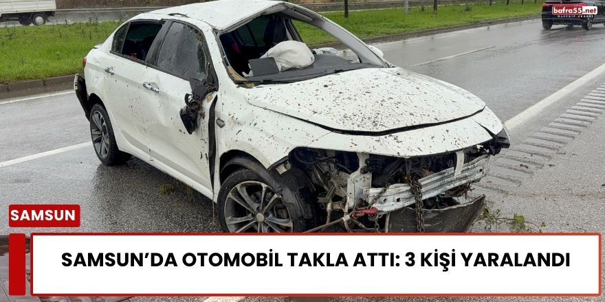 Samsun’da Otomobil Takla Attı: 3 Kişi Yaralandı