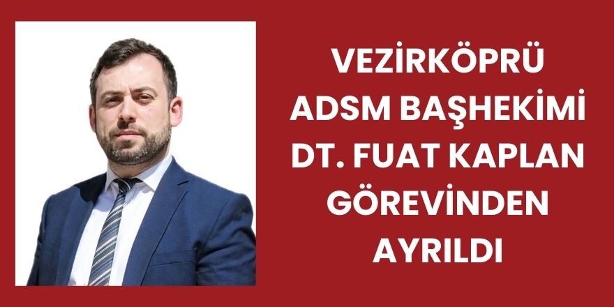Vezirköprü ADSM Başhekimi Dt. Fuat Kaplan Görevinden Ayrıldı