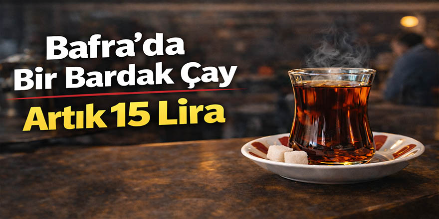 Bafra’da Çay 15 Lira Oldu! Zam Masalara Yansıdı