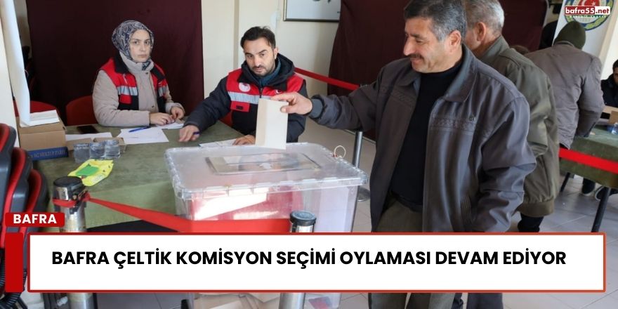 Bafra Çeltik Komisyon Seçimi Oylaması Devam Ediyor