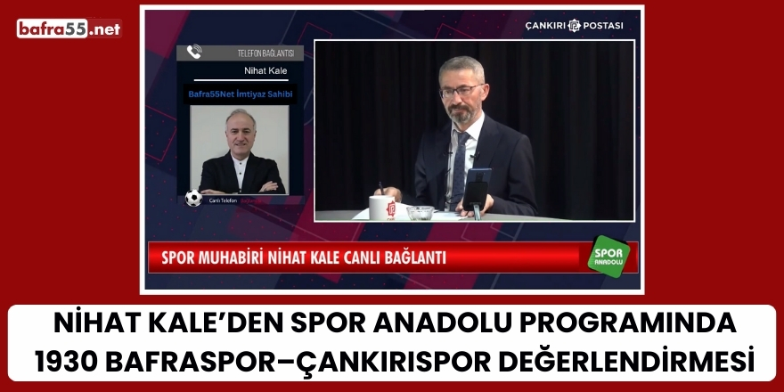 Nihat Kale’den Spor Anadolu Programında 1930 Bafraspor–Çankırıspor Değerlendirmesi