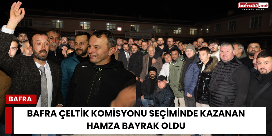 Bafra Çeltik Komisyonu Seçiminde Kazanan Hamza Bayrak Oldu