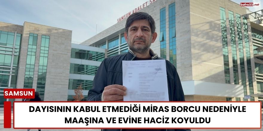 Dayısının Kabul Etmediği Miras Borcu Nedeniyle Maaşına ve Evine Haciz Koyuldu