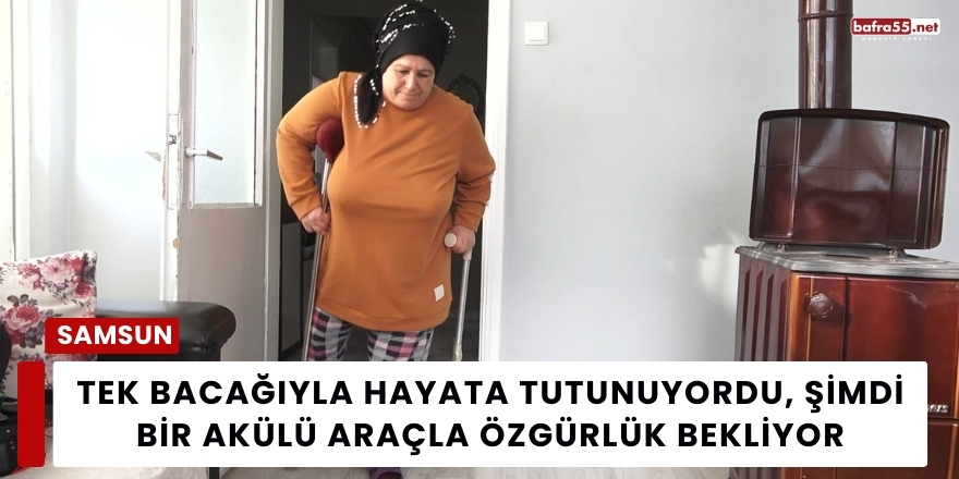 Tek Bacağıyla Hayata Tutunuyordu, Şimdi Bir Akülü Araçla Özgürlük Bekliyor