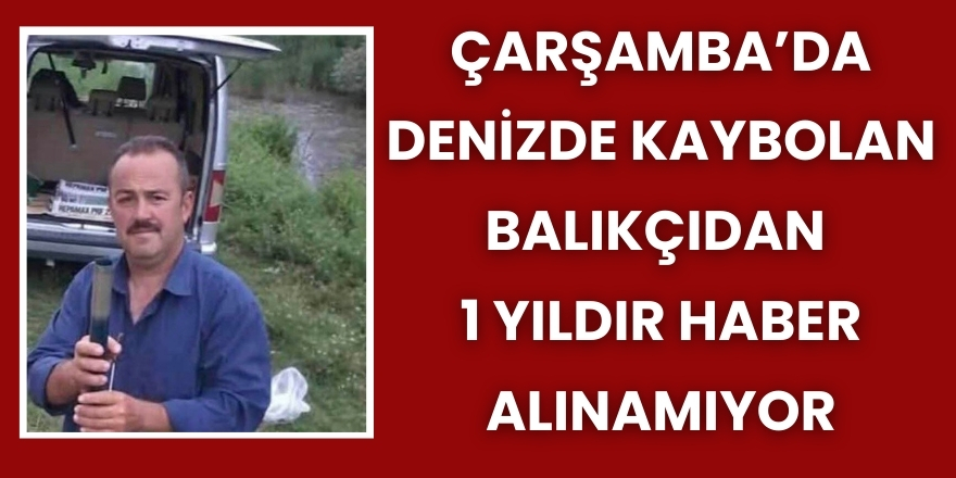 Çarşamba’da Denizde Kaybolan Balıkçıdan 1 Yıldır Haber Alınamıyor