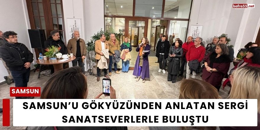 Samsun’u Gökyüzünden Anlatan Sergi Sanatseverlerle Buluştu