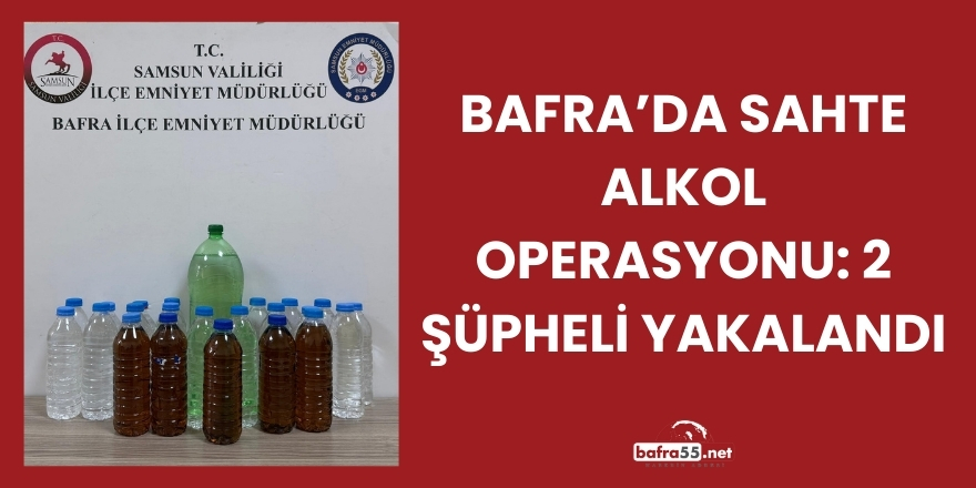 Bafra’da Sahte Alkol Operasyonu: 2 Şüpheli Yakalandı