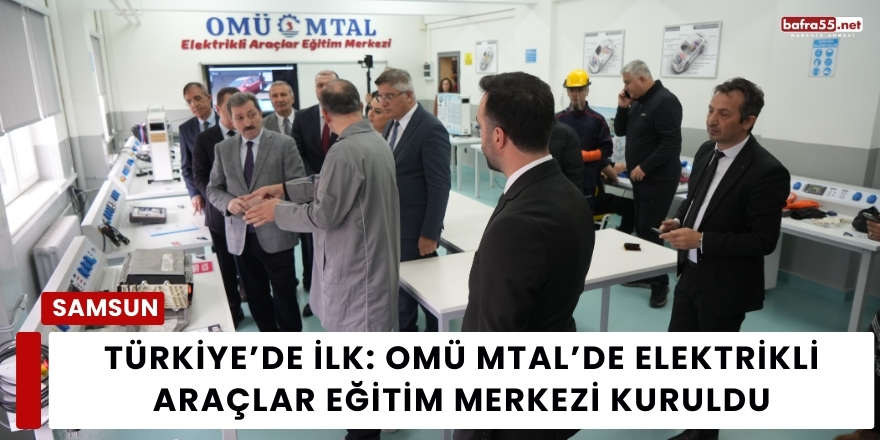 Türkiye’de İlk: OMÜ MTAL’de Elektrikli Araçlar Eğitim Merkezi Kuruldu