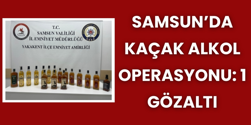 Samsun’da Kaçak Alkol Operasyonu: 1 Gözaltı